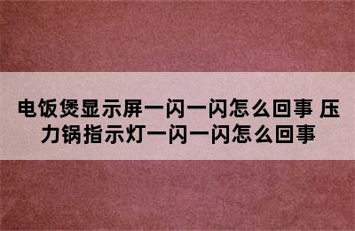 电饭煲显示屏一闪一闪怎么回事 压力锅指示灯一闪一闪怎么回事